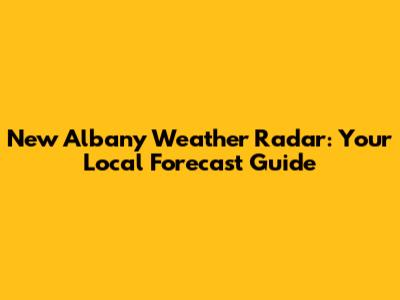 New Albany Weather Radar: Your Local Forecast Guide